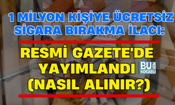 1 MİLYON KİŞİYE ÜCRETSİZ SİGARA BIRAKMA İLACI: RESMİ GAZETE'DE YAYIMLANDI (NASIL ALINIR?)