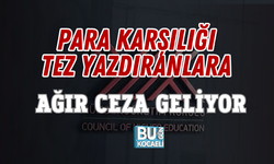 PARA KARŞILIĞI TEZ YAZDIRANLARA AĞIR CEZA GELİYOR