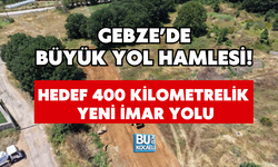 GEBZE’DE BÜYÜK YOL HAMLESİ! HEDEF 400 KİLOMETRELİK YENİ İMAR YOLU
