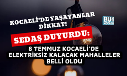 SEDAŞ DUYURDU: 8 TEMMUZ KOCAELİ’DE ELEKTRİKSİZ KALACAK MAHALLELER BELLİ OLDU