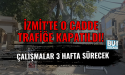 İZMİT'TE O CADDE TRAFİĞE KAPATILDI! ÇALIŞMALAR 3 HAFTA SÜRECEK