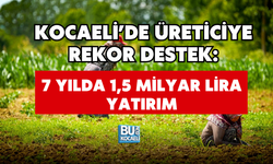 KOCAELİ’DE ÜRETİCİYE REKOR DESTEK: 7 YILDA 1,5 MİLYAR LİRA YATIRIM
