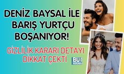 DENİZ BAYSAL İLE BARIŞ YURTÇU BOŞANIYOR! GİZLİLİK KARARI DETAYI DİKKAT ÇEKTİ