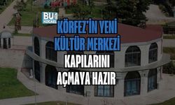 KÖRFEZ'İN YENİ KÜLTÜR MERKEZİ KAPILARINI AÇMAYA HAZIR