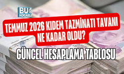 TEMMUZ 2026 KIDEM TAZMİNATI TAVANI NE KADAR OLDU? GÜNCEL HESAPLAMA TABLOSU