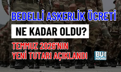BEDELLİ ASKERLİK ÜCRETİ NE KADAR OLDU? TEMMUZ 2026'NIN YENİ TUTARI AÇIKLANDI