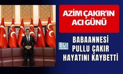 AZİM ÇAKIR'IN ACI GÜNÜ: BABAANNESİ PULLU ÇAKIR HAYATINI KAYBETTİ