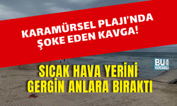 KARAMÜRSEL PLAJI’NDA ŞOKE EDEN KAVGA! SICAK HAVA YERİNİ GERGİN ANLARA BIRAKTI