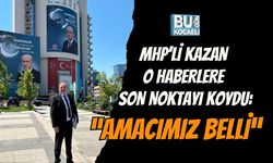 MHP’Lİ KAZAN O HABERLERE SON NOKTAYI KOYDU: “AMACIMIZ BELLİ”