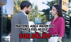 MUHTEMEL AŞK 3. BÖLÜM TEK PARÇA FULL HD İZLE | SON BÖLÜM