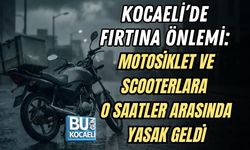 KOCAELİ’DE FIRTINA ÖNLEMİ: MOTOSİKLET VE SCOOTERLARA O SAATLER ARASINDA YASAK GELDİ
