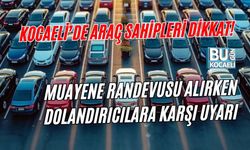 KOCAELİ’DE ARAÇ SAHİPLERİ DİKKAT! MUAYENE RANDEVUSU ALIRKEN DOLANDIRICILARA KARŞI UYARI