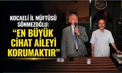 KOCAELİ İL MÜFTÜSÜ SÖNMEZOĞLU: "EN BÜYÜK CİHAT AİLEYİ KORUMAKTIR"