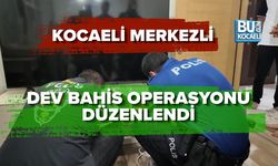 KOCAELİ MERKEZLİ DEV BAHİS OPERASYONU DÜZENLENDİ