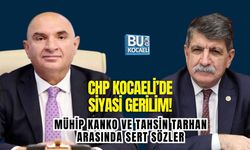 CHP KOCAELİ’DE SİYASİ GERİLİM! MÜHİP KANKO VE TAHSİN TARHAN ARASINDA SERT SÖZLER