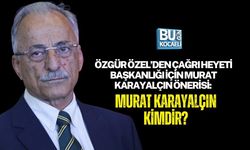 ÖZGÜR ÖZEL’DEN ÇAĞRI HEYETİ BAŞKANLIĞI İÇİN MURAT KARAYALÇIN ÖNERİSİ: MURAT KARAYALÇIN KİMDİR?