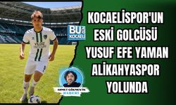 KOCAELİSPOR'UN ESKİ GOLCÜSÜ YUSUF EFE YAMAN ALİKAHYASPOR YOLUNDA
