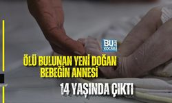 ÖLÜ BULUNAN YENİ DOĞAN BEBEĞİN ANNESİ 14 YAŞINDA ÇIKTI