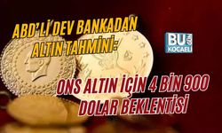 ABD’Lİ DEV BANKADAN ALTIN TAHMİNİ: ONS ALTIN İÇİN 4 BİN 900 DOLAR BEKLENTİSİ