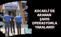 KOCAELİ’DE ARANAN ŞAHIS OPERASYONLA YAKALANDI