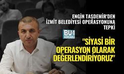 ENGİN TAŞDEMİR'DEN İZMİT BELEDİYESİ OPERASYONUNA TEPKİ: "SİYASİ BİR OPERASYON OLARAK DEĞERLENDİRİYORUZ"