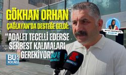 GÖKHAN ORHAN ÇAĞLAYAN’DA DESTEĞE GELDİ: “ADALET TECELLİ EDERSE SERBEST KALMALARI GEREKİYOR”