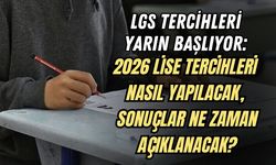 LGS TERCİHLERİ YARIN BAŞLIYOR: 2026 LİSE TERCİHLERİ NASIL YAPILACAK, SONUÇLAR NE ZAMAN AÇIKLANACAK?