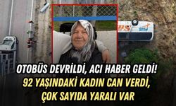 OTOBÜS DEVRİLDİ, ACI HABER GELDİ! 92 YAŞINDAKİ KADIN CAN VERDİ, ÇOK SAYIDA YARALI VAR