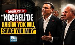 ÖZGÜR ÇELİK: “KOCAELİ’DE HAKİM YOK MU, SAVCI YOK MU?”