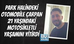 PARK HALİNDEKİ OTOMOBİLE ÇARPAN 21 YAŞINDAKİ MOTOSİKLETLİ YAŞAMINI YİTİRDİ