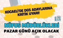 KOCAELİ'DE DGS ADAYLARINA KRİTİK UYARI! NÜFUS MÜDÜRLÜKLERİ PAZAR GÜNÜ AÇIK OLACAK