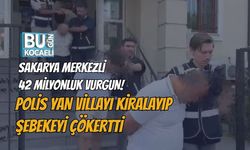 SAKARYA MERKEZLİ 42 MİLYONLUK VURGUN! POLİS YAN VİLLAYI KİRALAYIP ŞEBEKEYİ ÇÖKERTTİ
