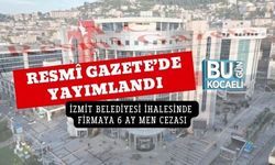 RESMÎ GAZETE’DE YAYIMLANDI: İZMİT BELEDİYESİ İHALESİNDE FİRMAYA 6 AY MEN CEZASI