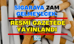 SİGARAYA ZAM GELMEYECEK: RESMİ GAZETEDE YAYINLANDI