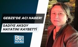 GEBZE’DE ACI HABER! SADİYE AKSOY HAYATINI KAYBETTİ