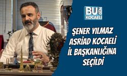 ŞENER YILMAZ ASRİAD KOCAELİ İL BAŞKANLIĞINA SEÇİLDİ