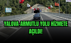 YALOVA-ARMUTLU YOLU HİZMETE AÇILDI! SEYAHAT SÜRESİ 30 DAKİKAYA İNDİ