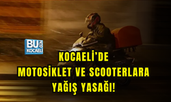 KOCAELİ’DE MOTOSİKLET VE SCOOTERLARA YAĞIŞ YASAĞI! VALİLİK SAAT VERDİ