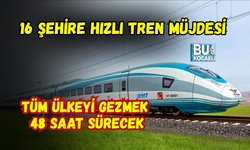 16 ŞEHİRE HIZLI TREN MÜJDESİ : TÜM ÜLKEYİ GEZMEK 48 SAAT SÜRECEK!