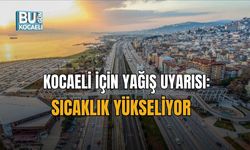 KOCAELİ İÇİN YAĞIŞ UYARISI: SICAKLIK YÜKSELİYOR