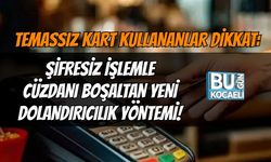 TEMASSIZ KART KULLANANLAR DİKKAT: ŞİFRESİZ İŞLEMLE CÜZDANI BOŞALTAN YENİ DOLANDIRICILIK YÖNTEMİ!