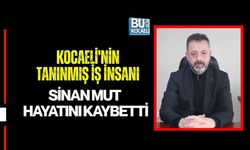 KOCAELİ'NİN TANINMIŞ İŞ İNSANI SİNAN MUT HAYATINI KAYBETTİ