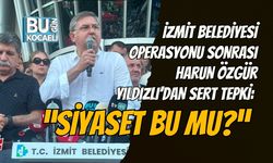 İZMİT BELEDİYESİ OPERASYONU SONRASI HARUN ÖZGÜR YILDIZLI’DAN SERT TEPKİ: “SİYASET BU MU?”