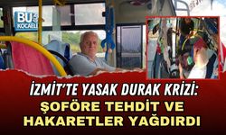 İZMİT'TE YASAK DURAK KRİZİ: ŞOFÖRE TEHDİT VE HAKARETLER YAĞDIRDI