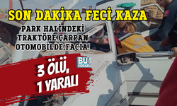 SON DAKİKA FECİ KAZA: PARK HALİNDEKİ TRAKTÖRE ÇARPAN OTOMOBİLDE FACİA! (3 ÖLÜ, 1 YARALI)