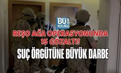REŞO AĞA OPERASYONUNDA 15 GÖZALTI! SUÇ ÖRGÜTÜNE BÜYÜK DARBE