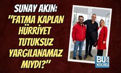 SUNAY AKIN: "FATMA KAPLAN HÜRRİYET TUTUKSUZ YARGILANAMAZ MIYDI?"