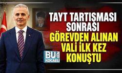TAYT TARTIŞMASI SONRASI GÖREVDEN ALINAN VALİ İLK KEZ KONUŞTU