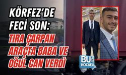 KÖRFEZ'DE FECİ SON: TIRA ÇARPAN ARAÇTA BABA VE OĞUL CAN VERDİ