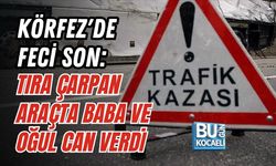 KÖRFEZ'DE FECİ SON: TIRA ÇARPAN ARAÇTA BABA VE OĞUL CAN VERDİ